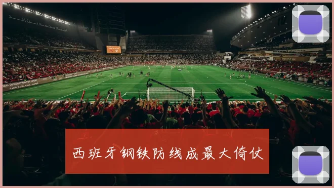 西班牙钢铁防线成最大倚仗