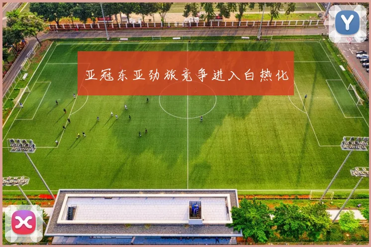 亚冠东亚劲旅竞争进入白热化