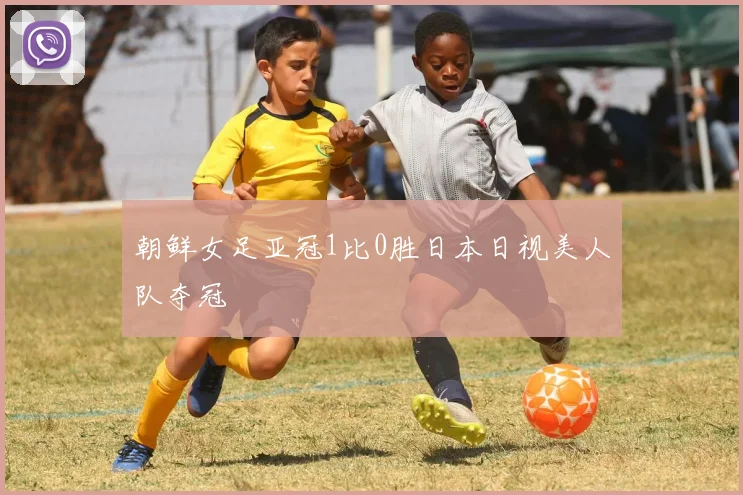 朝鲜女足亚冠1比0胜日本日视美人队夺冠